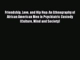 Read Friendship Love and Hip Hop: An Ethnography of African American Men in Psychiatric Custody