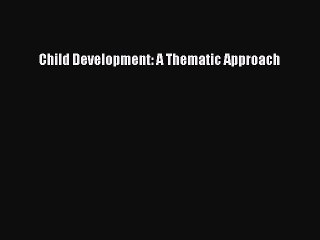 Download Child Development: A Thematic Approach Ebook Online
