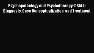 [Read book] Psychopathology and Psychotherapy: DSM-5 Diagnosis Case Conceptualization and Treatment