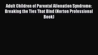 [Read book] Adult Children of Parental Alienation Syndrome: Breaking the Ties That Bind (Norton