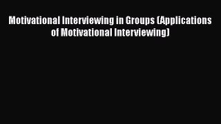 [Read book] Motivational Interviewing in Groups (Applications of Motivational Interviewing)