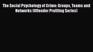 [Read book] The Social Psychology of Crime: Groups Teams and Networks (Offender Profiling Series)