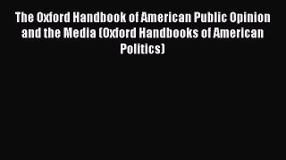 [Read book] The Oxford Handbook of American Public Opinion and the Media (Oxford Handbooks