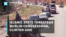 ISIS threatens Clinton aide, Muslim congressman