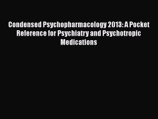 [Read book] Condensed Psychopharmacology 2013: A Pocket Reference for Psychiatry and Psychotropic