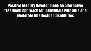 [Read book] Positive Identity Development: An Alternative Treatment Approach for Individuals