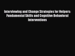 [Read book] Interviewing and Change Strategies for Helpers: Fundamental Skills and Cognitive