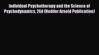 Read Individual Psychotherapy and the Science of Psychodynamics 2Ed (Hodder Arnold Publication)