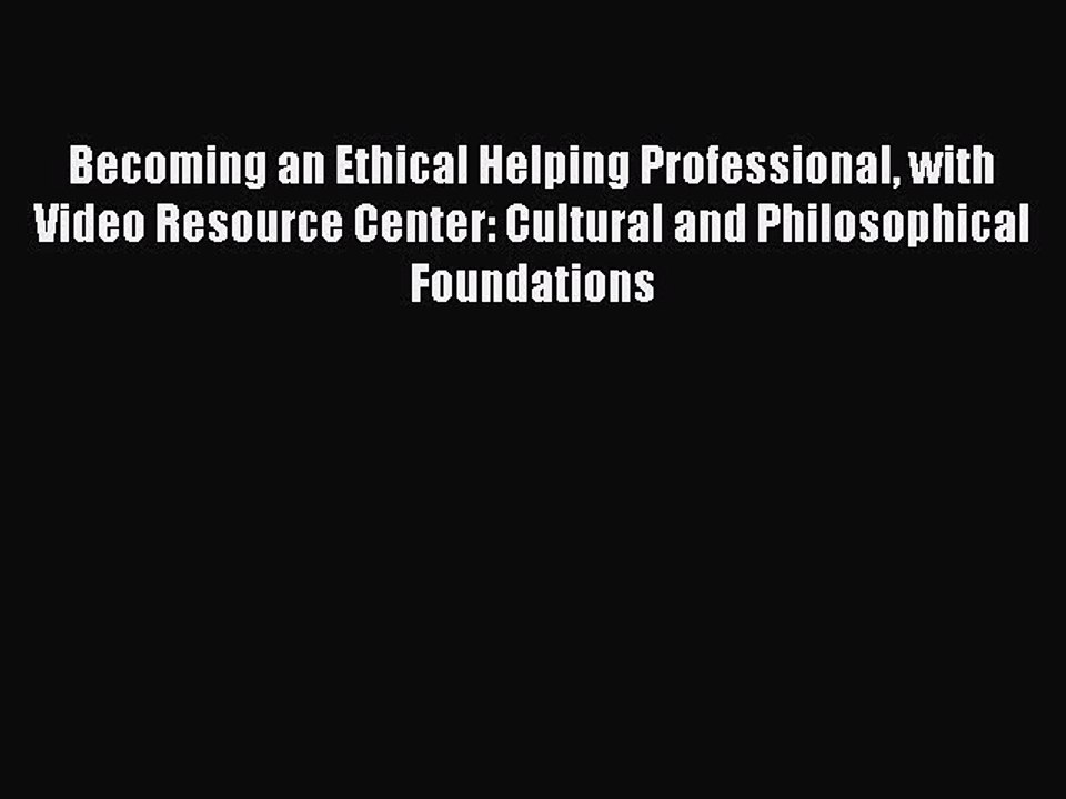 Read Becoming an Ethical Helping Professional with Video Resource Center: Cultural and Philosophical