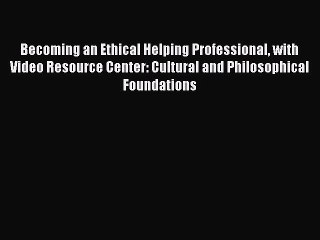Read Becoming an Ethical Helping Professional with Video Resource Center: Cultural and Philosophical