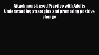 Read Attachment-based Practice with Adults Understanding strategies and promoting positive