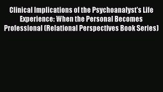 [Read book] Clinical Implications of the Psychoanalyst's Life Experience: When the Personal