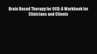 [Read book] Brain Based Therapy for OCD: A Workbook for Clinicians and Clients [PDF] Full Ebook
