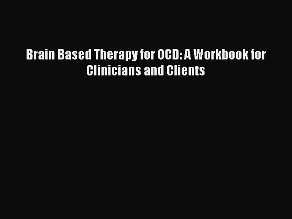 [Read book] Brain Based Therapy for OCD: A Workbook for Clinicians and Clients [PDF] Full Ebook