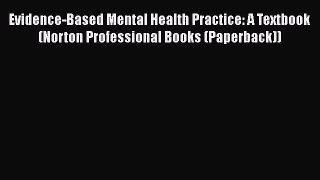 [Read book] Evidence-Based Mental Health Practice: A Textbook (Norton Professional Books (Paperback))