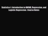 Download Statistics I: Introduction to ANOVA Regression and Logistic Regression : Course Notes