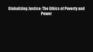 Read Globalizing Justice: The Ethics of Poverty and Power Ebook Free