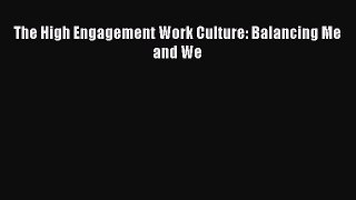 Read The High Engagement Work Culture: Balancing Me and We Ebook Free