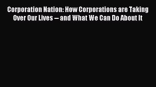 Read Corporation Nation: How Corporations are Taking Over Our Lives -- and What We Can Do About
