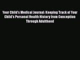 [Read book] Your Child's Medical Journal: Keeping Track of Your Child's Personal Health History