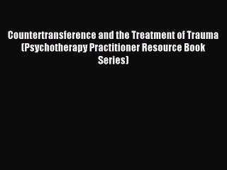 Read Countertransference and the Treatment of Trauma (Psychotherapy Practitioner Resource Book