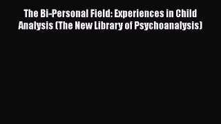 [Read book] The Bi-Personal Field: Experiences in Child Analysis (The New Library of Psychoanalysis)