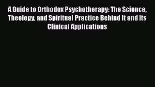 [Read book] A Guide to Orthodox Psychotherapy: The Science Theology and Spiritual Practice