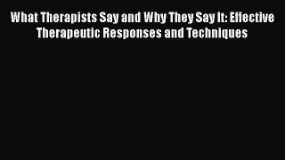 [Read book] What Therapists Say and Why They Say It: Effective Therapeutic Responses and Techniques