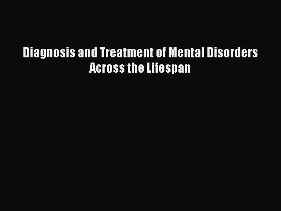 Read Diagnosis and Treatment of Mental Disorders Across the Lifespan Ebook Free