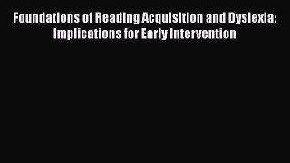 [Read book] Foundations of Reading Acquisition and Dyslexia: Implications for Early Intervention