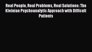 [Read book] Real People Real Problems Real Solutions: The Kleinian Psychoanalytic Approach