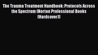 [Read book] The Trauma Treatment Handbook: Protocols Across the Spectrum (Norton Professional