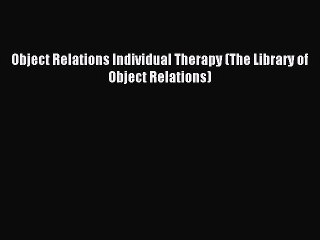 Read Object Relations Individual Therapy (The Library of Object Relations) Ebook Free