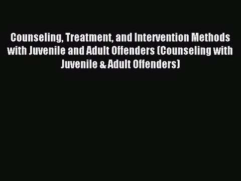 Read Counseling Treatment and Intervention Methods with Juvenile and Adult Offenders (Counseling