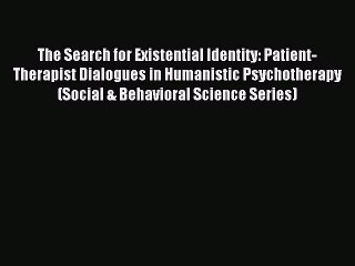 Read The Search for Existential Identity: Patient-Therapist Dialogues in Humanistic Psychotherapy