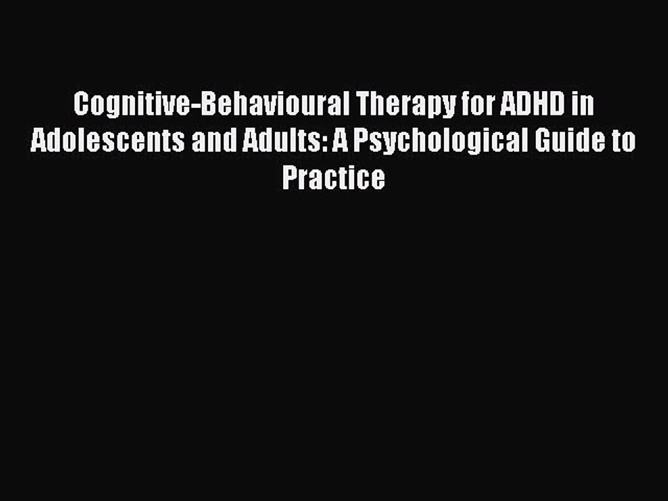 Read Cognitive-Behavioural Therapy for ADHD in Adolescents and Adults: A Psychological Guide