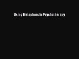 Read Using Metaphors In Psychotherapy Ebook Free