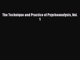 Read The Technique and Practice of Psychoanalysis Vol. 1 Ebook Free