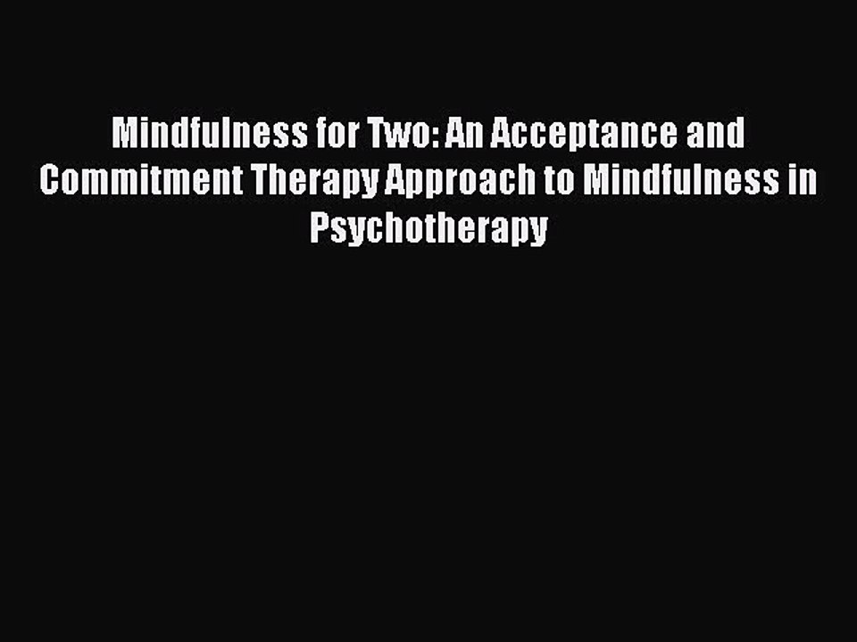 Read Mindfulness for Two: An Acceptance and Commitment Therapy Approach to Mindfulness in Psychotherapy