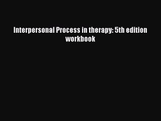 Read Interpersonal Process in therapy: 5th edition workbook Ebook Free