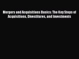 Read Mergers and Acquisitions Basics: The Key Steps of Acquisitions Divestitures and Investments