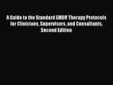 Read A Guide to the Standard EMDR Therapy Protocols for Clinicians Supervisors and Consultants