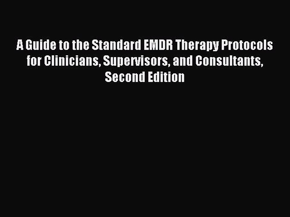 Read A Guide to the Standard EMDR Therapy Protocols for Clinicians Supervisors and Consultants