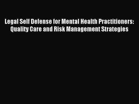 Read Legal Self Defense for Mental Health Practitioners: Quality Care and Risk Management Strategies