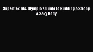 [Read book] Superflex: Ms. Olympia's Guide to Building a Strong & Sexy Body [Download] Full