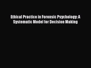 Read Ethical Practice in Forensic Psychology: A Systematic Model for Decision Making Ebook