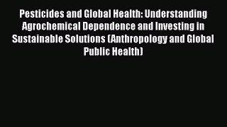 [Read book] Pesticides and Global Health: Understanding Agrochemical Dependence and Investing