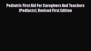 [Read book] Pediatric First Aid For Caregivers And Teachers (Pedfacts) Revised First Edition