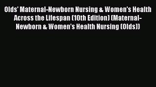 [Read book] Olds' Maternal-Newborn Nursing & Women's Health Across the Lifespan (10th Edition)
