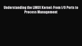 Read Understanding the LINUX Kernel: From I/O Ports to Process Management Ebook Free